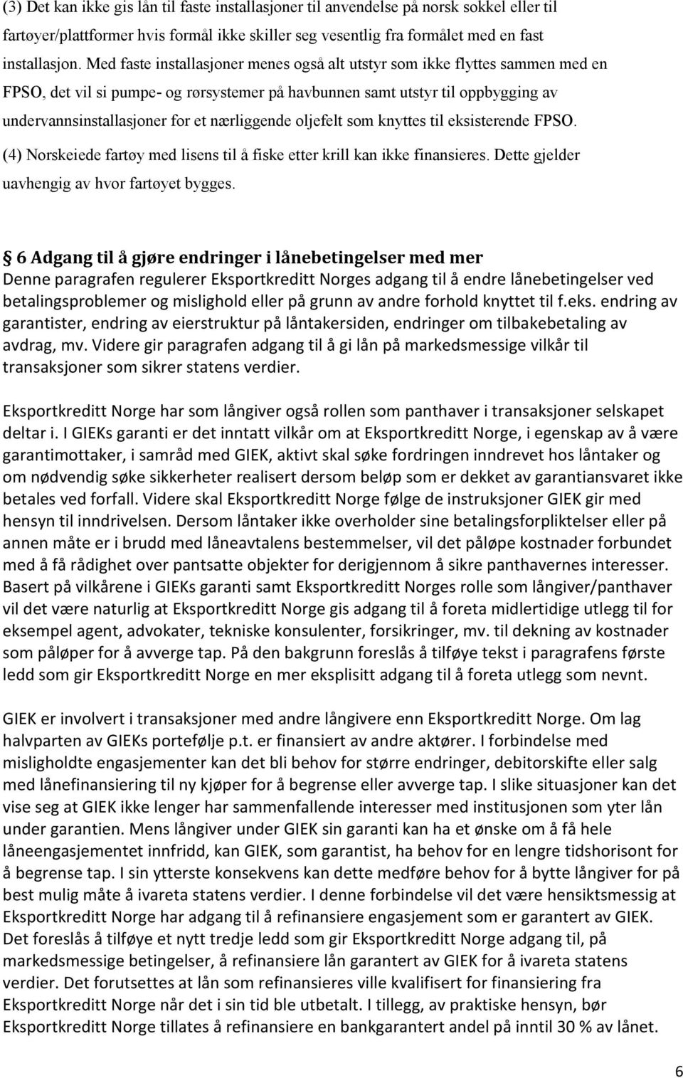 nærliggende oljefelt som knyttes til eksisterende FPSO. (4) Norskeiede fartøy med lisens til å fiske etter krill kan ikke finansieres. Dette gjelder uavhengig av hvor fartøyet bygges.