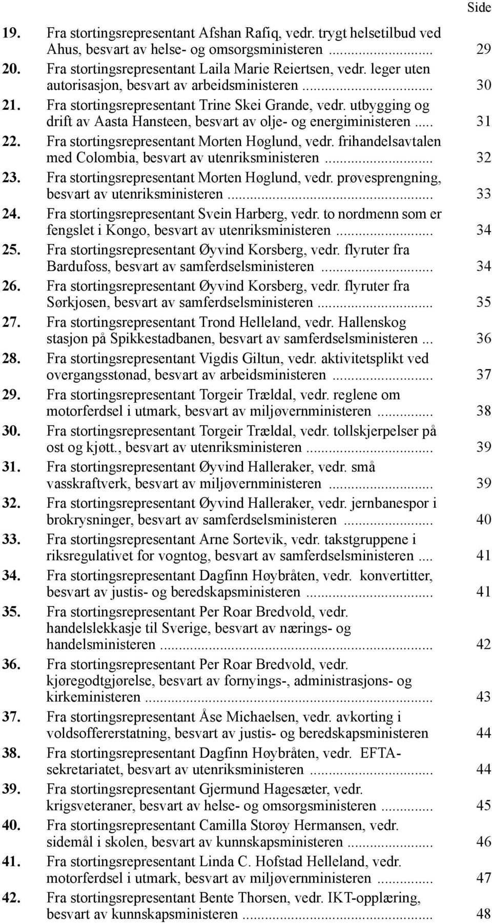 Fra stortingsrepresentant Morten Høglund, vedr. frihandelsavtalen med Colombia, besvart av utenriksministeren... 32 23. Fra stortingsrepresentant Morten Høglund, vedr.