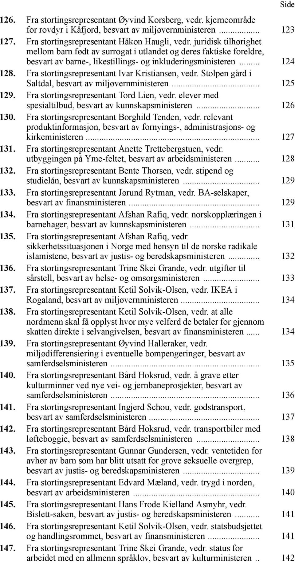 Fra stortingsrepresentant Ivar Kristiansen, vedr. Stolpen gård i Saltdal, besvart av miljøvernministeren... 125 129. Fra stortingsrepresentant Tord Lien, vedr.