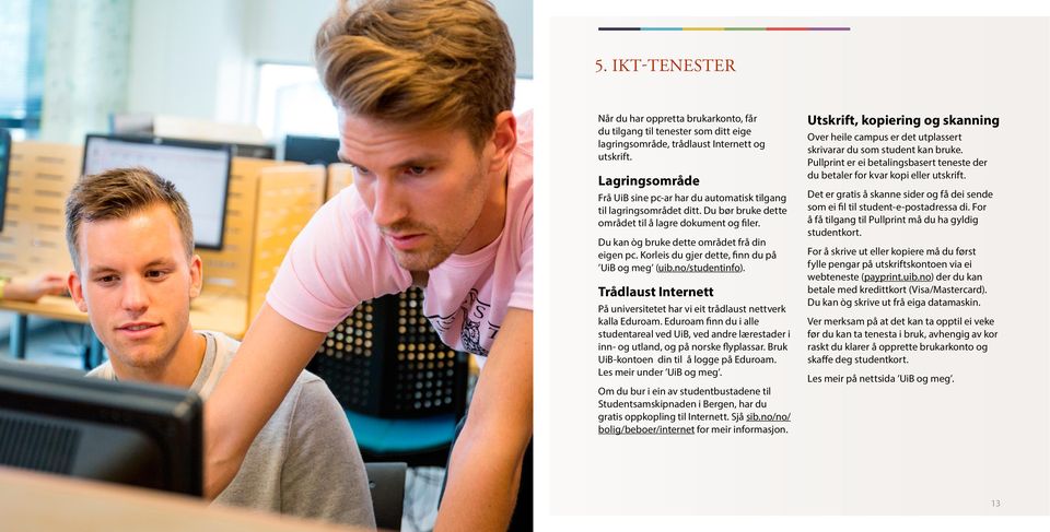 Korleis du gjer dette, finn du på UiB og meg (uib.no/studentinfo). Trådlaust Internett På universitetet har vi eit trådlaust nettverk kalla Eduroam.