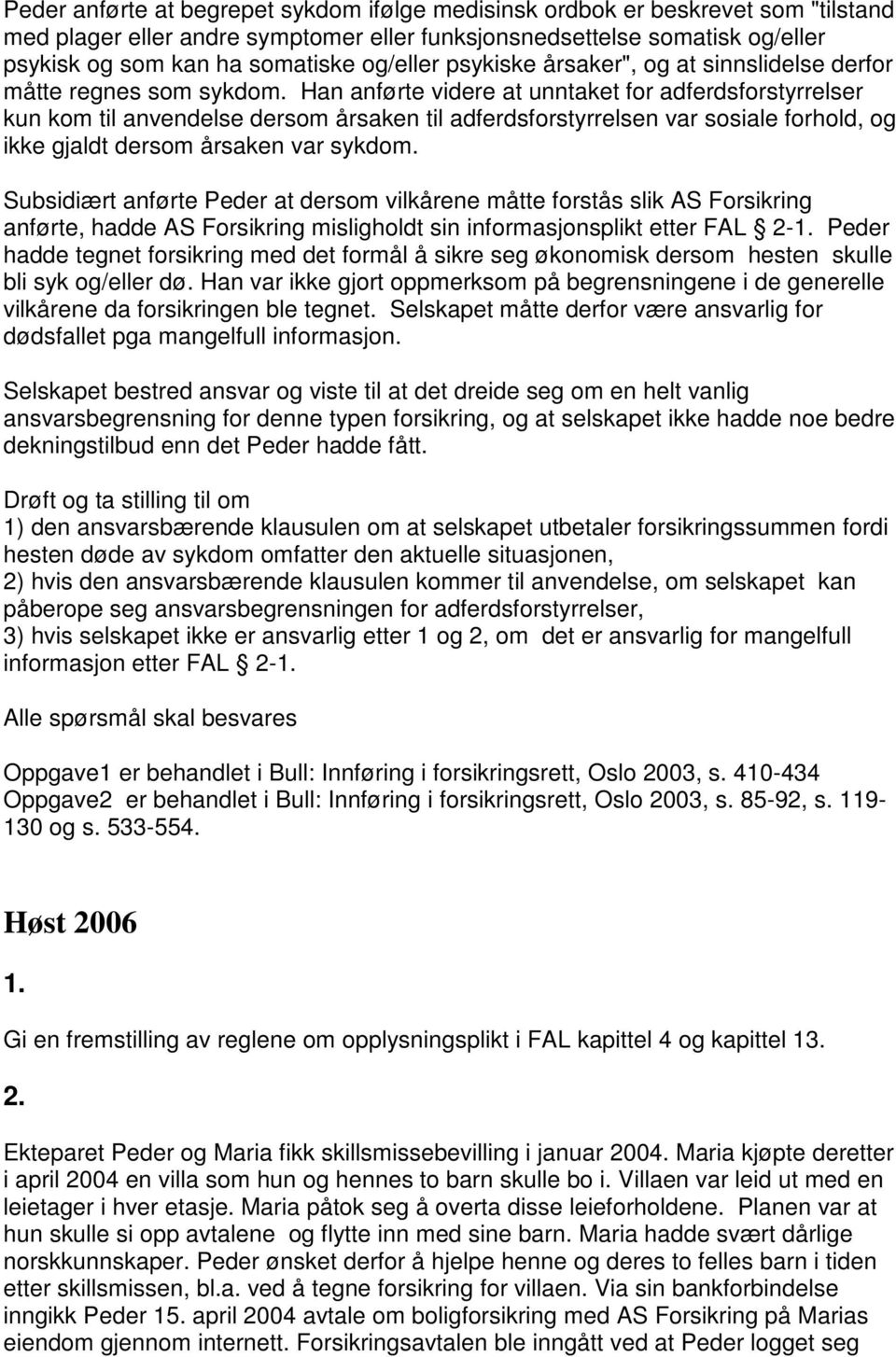 Han anførte videre at unntaket for adferdsforstyrrelser kun kom til anvendelse dersom årsaken til adferdsforstyrrelsen var sosiale forhold, og ikke gjaldt dersom årsaken var sykdom.