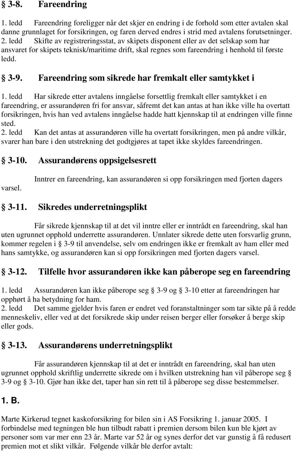 ledd Skifte av registreringsstat, av skipets disponent eller av det selskap som har ansvaret for skipets teknisk/maritime drift, skal regnes som fareendring i henhold til første ledd. 3-9.