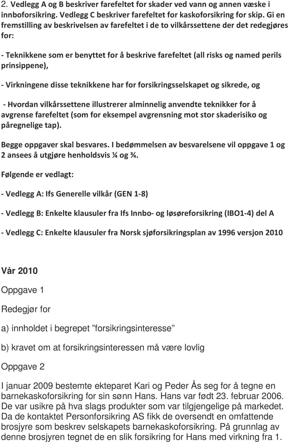 Virkningene disse teknikkene har for forsikringsselskapet og sikrede, og - Hvordan vilkårssettene illustrerer alminnelig anvendte teknikker for å avgrense farefeltet (som for eksempel avgrensning mot