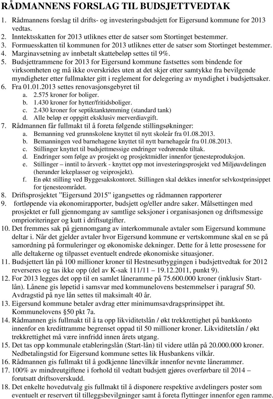 Budsjettrammene for 2013 for Eigersund kommune fastsettes som bindende for virksomheten og må ikke overskrides uten at det skjer etter samtykke fra bevilgende myndigheter etter fullmakter gitt i