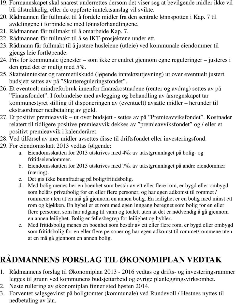 Rådmannen får fullmakt til å se IKT-prosjektene under ett. 23. Rådmann får fullmakt til å justere husleiene (utleie) ved kommunale eiendommer til gjengs leie fortløpende. 24.