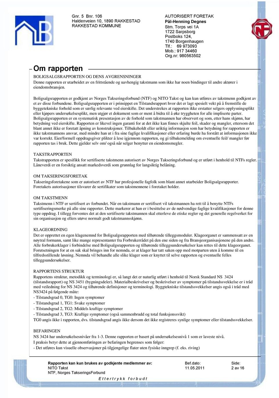 nr: 980563502 Om rapporten BOLIGSALGSRAPPORTEN OG DENS AVGRENSNINGER Denne rapporten er utarbeidet av en frittstående og uavhengig takstmann som ikke har noen bindinger til andre aktører i