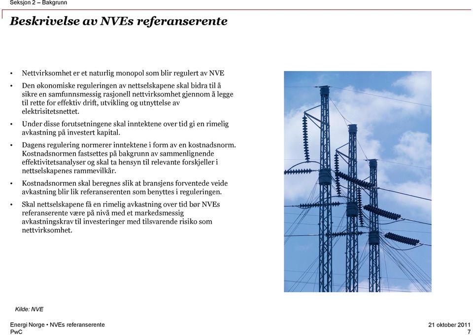 Under disse forutsetningene skal inntektene over tid gi en rimelig avkastning på investert kapital. Dagens regulering normerer inntektene i form av en kostnadsnorm.