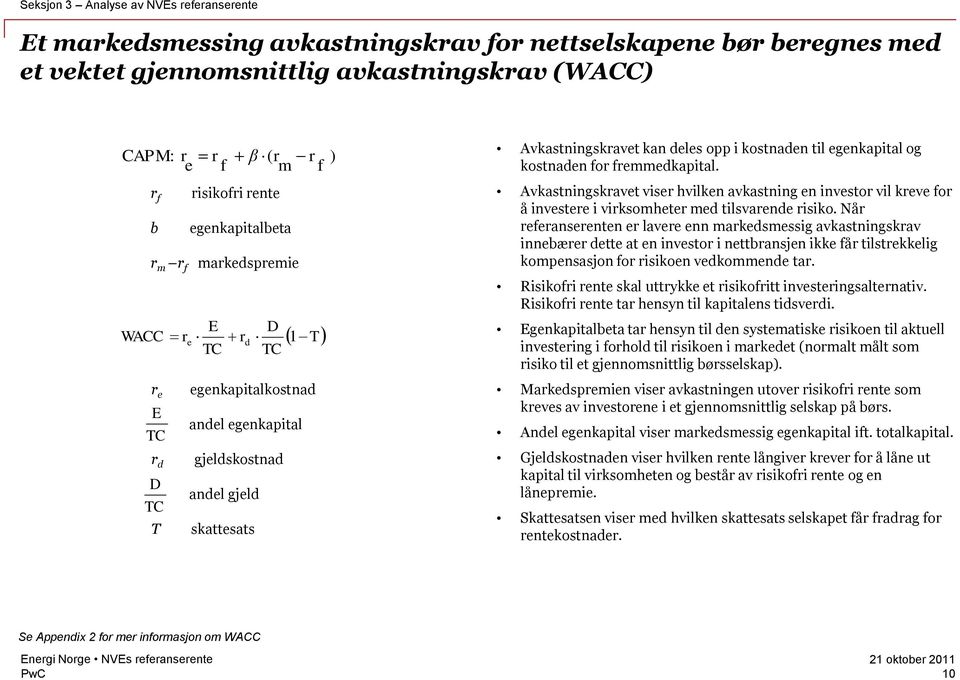 i kostnaden til egenkapital og kostnaden for fremmedkapital. Avkastningskravet viser hvilken avkastning en investor vil kreve for å investere i virksomheter med tilsvarende risiko.