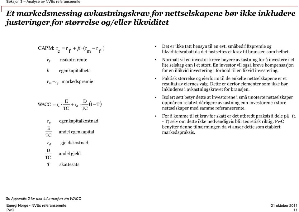 småbedriftspremie og likviditetsrabatt da det fastsettes et krav til bransjen som helhet. Normalt vil en investor kreve høyere avkastning for å investere i et lite selskap enn i et stort.