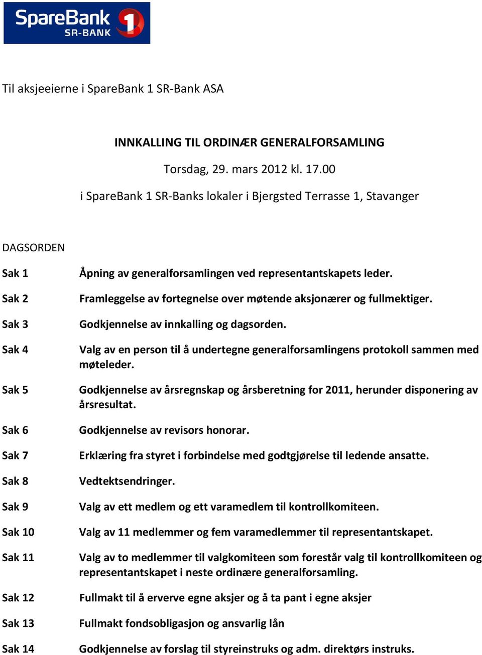 ved representantskapets leder. Framleggelse av fortegnelse over møtende aksjonærer og fullmektiger. Godkjennelse av innkalling og dagsorden.