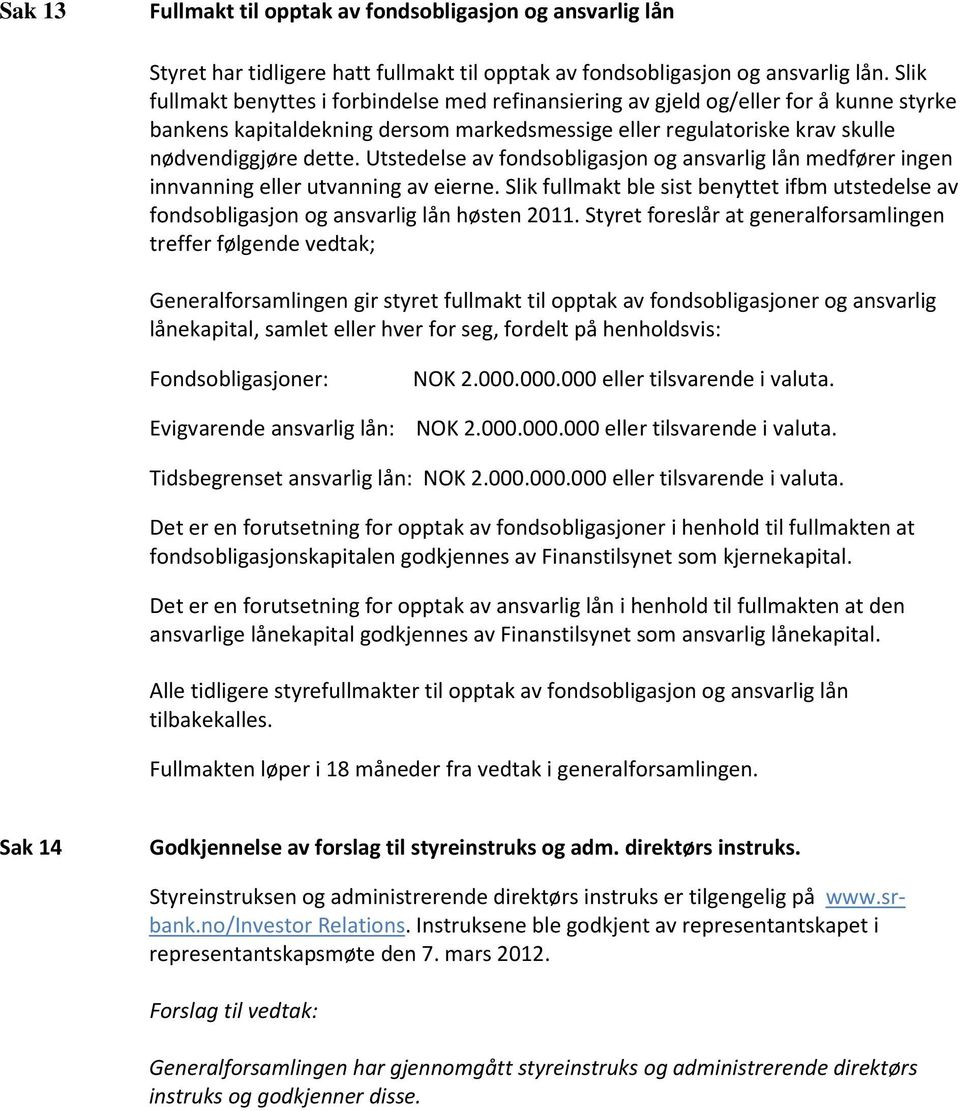 Utstedelse av fondsobligasjon og ansvarlig lån medfører ingen innvanning eller utvanning av eierne. Slik fullmakt ble sist benyttet ifbm utstedelse av fondsobligasjon og ansvarlig lån høsten 2011.