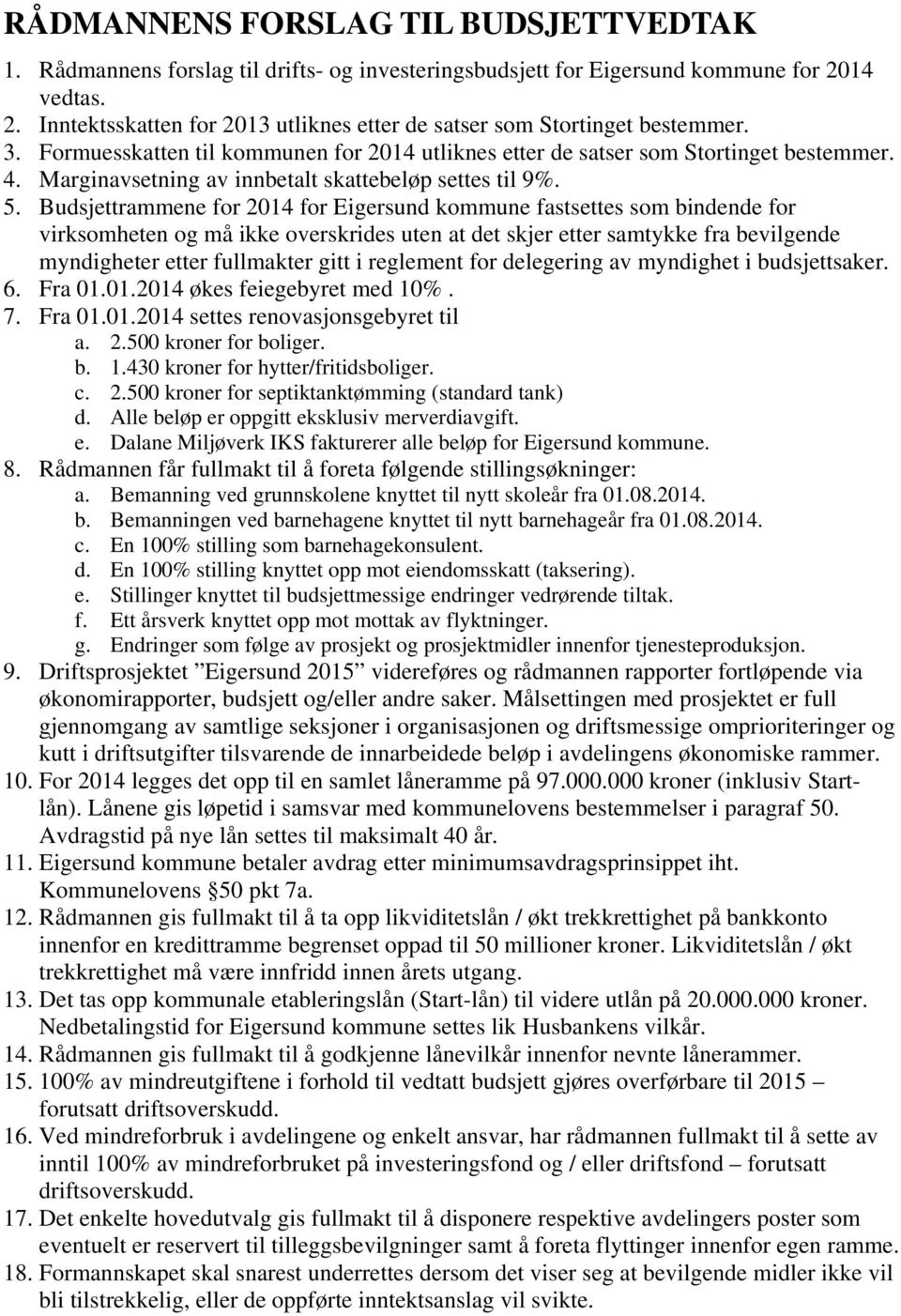 Budsjettrammene for 2014 for Eigersund kommune fastsettes som bindende for virksomheten og må ikke overskrides uten at det skjer etter samtykke fra bevilgende myndigheter etter fullmakter gitt i