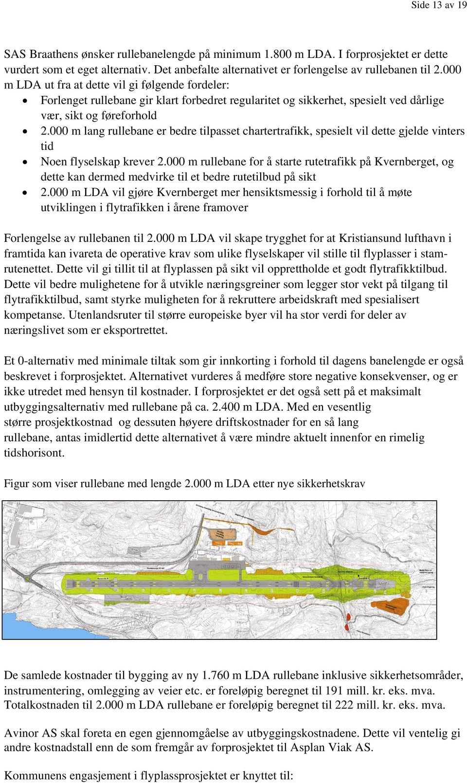 000 m lang rullebane er bedre tilpasset chartertrafikk, spesielt vil dette gjelde vinters tid Noen flyselskap krever 2.