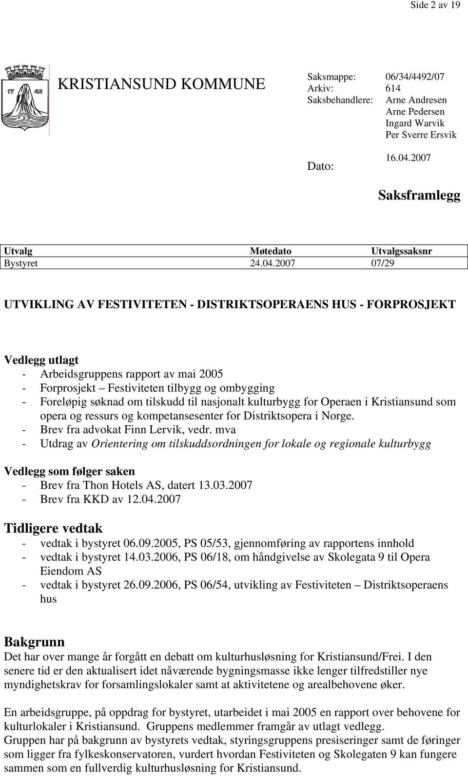 2007 07/29 UTVIKLING AV FESTIVITETEN - DISTRIKTSOPERAENS HUS - FORPROSJEKT Vedlegg utlagt - Arbeidsgruppens rapport av mai 2005 - Forprosjekt Festiviteten tilbygg og ombygging - Foreløpig søknad om