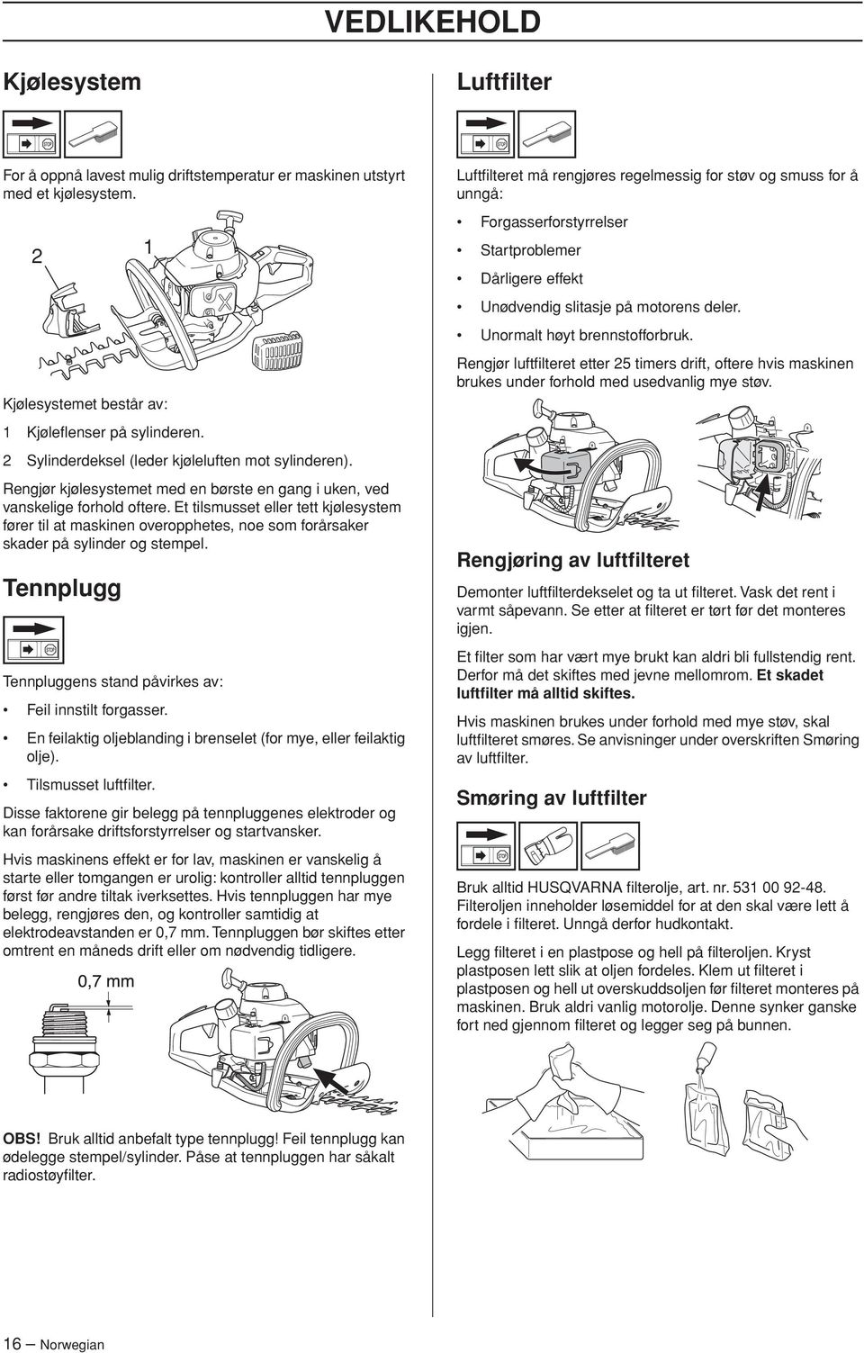 Et tilsmusset eller tett kjølesystem fører til at maskinen overopphetes, noe som forårsaker skader på sylinder og stempel. Tennplugg 1 Tennpluggens stand påvirkes av: Feil innstilt forgasser.