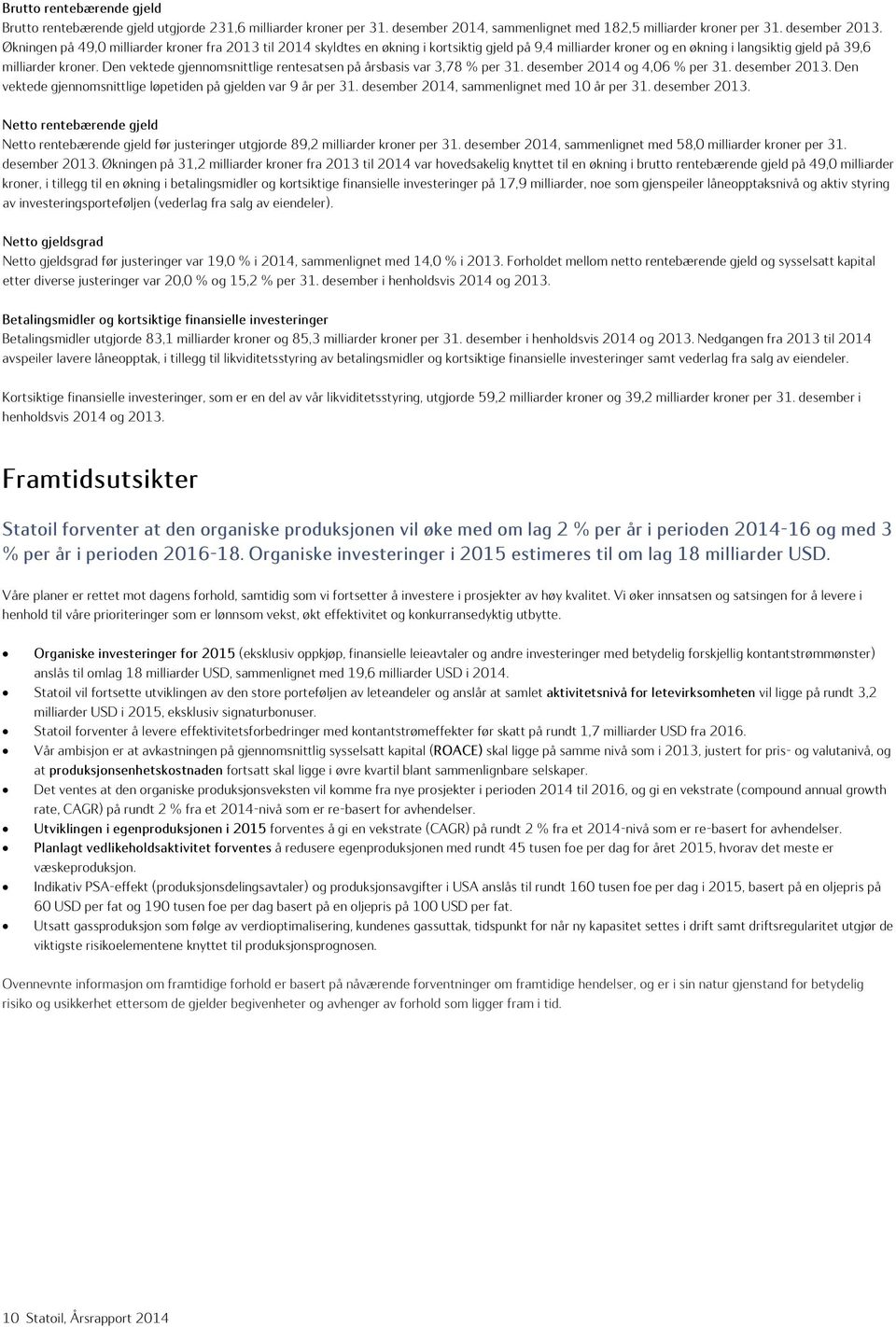 Den vektede gjennomsnittlige rentesatsen på årsbasis var 3,78 % per 31. desember 2014 og 4,06 % per 31. desember 2013. Den vektede gjennomsnittlige løpetiden på gjelden var 9 år per 31.