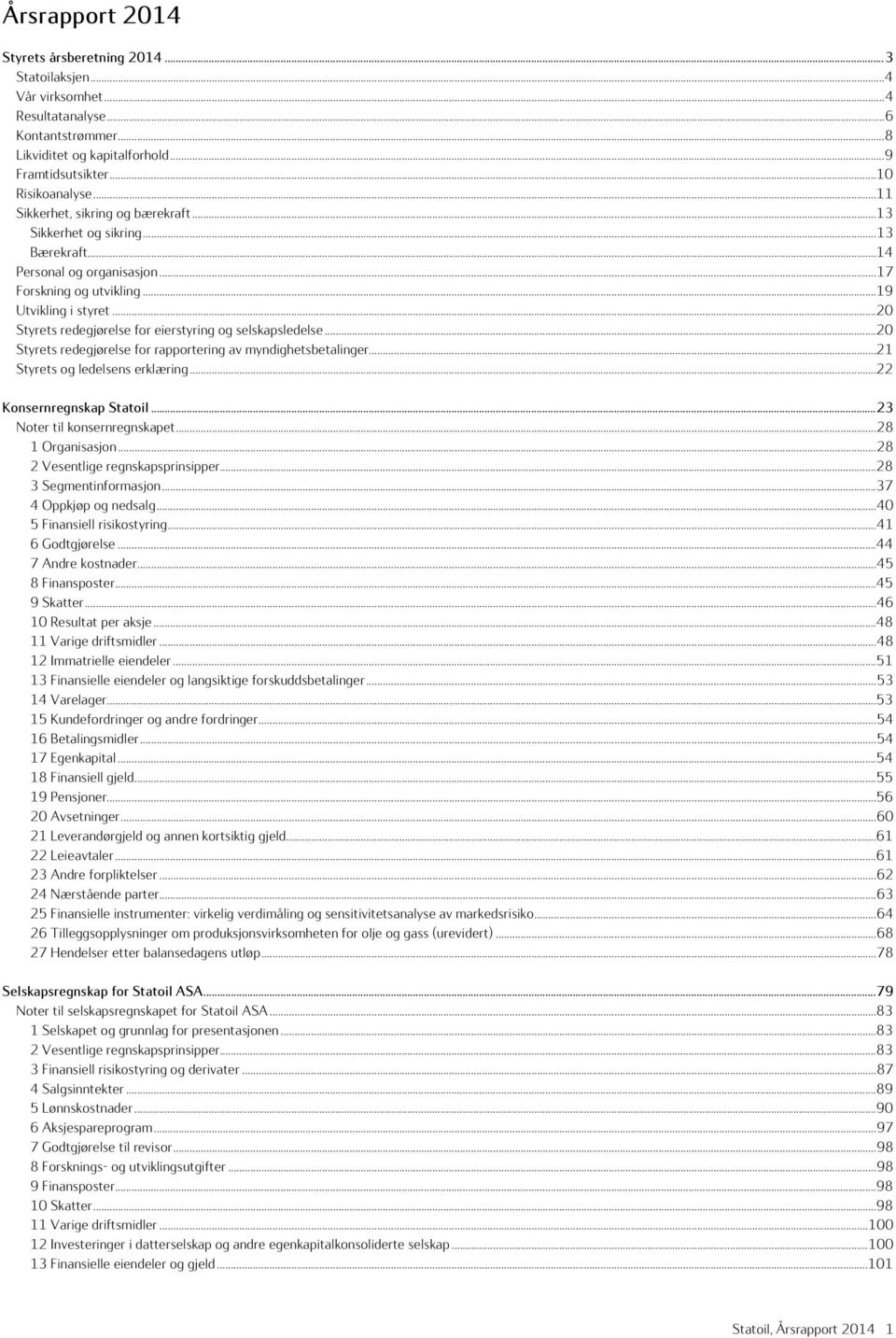 .. 20 Styrets redegjørelse for eierstyring og selskapsledelse... 20 Styrets redegjørelse for rapportering av myndighetsbetalinger... 21 Styrets og ledelsens erklæring... 22 Konsernregnskap Statoil.