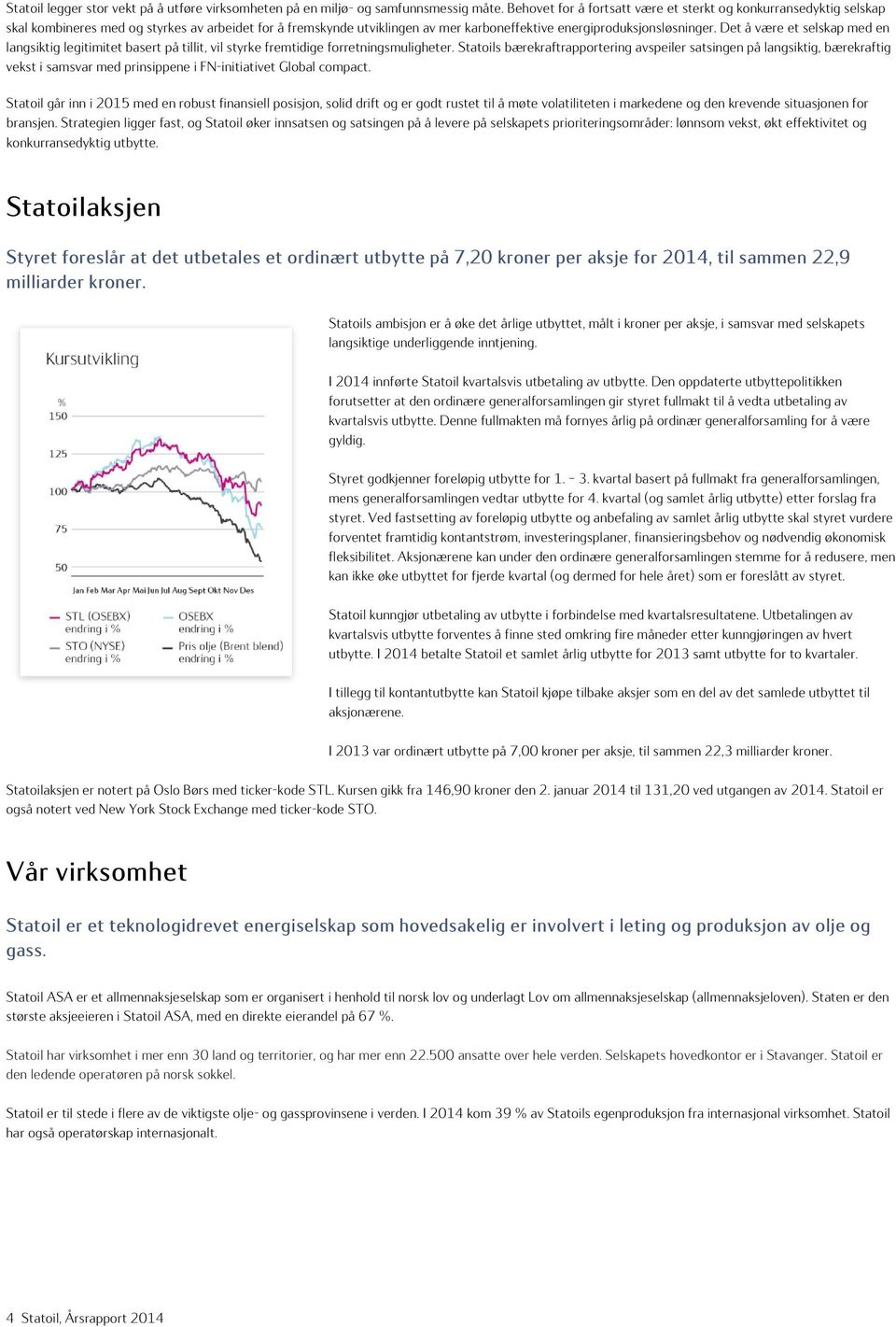 Det å være et selskap med en langsiktig legitimitet basert på tillit, vil styrke fremtidige forretningsmuligheter.