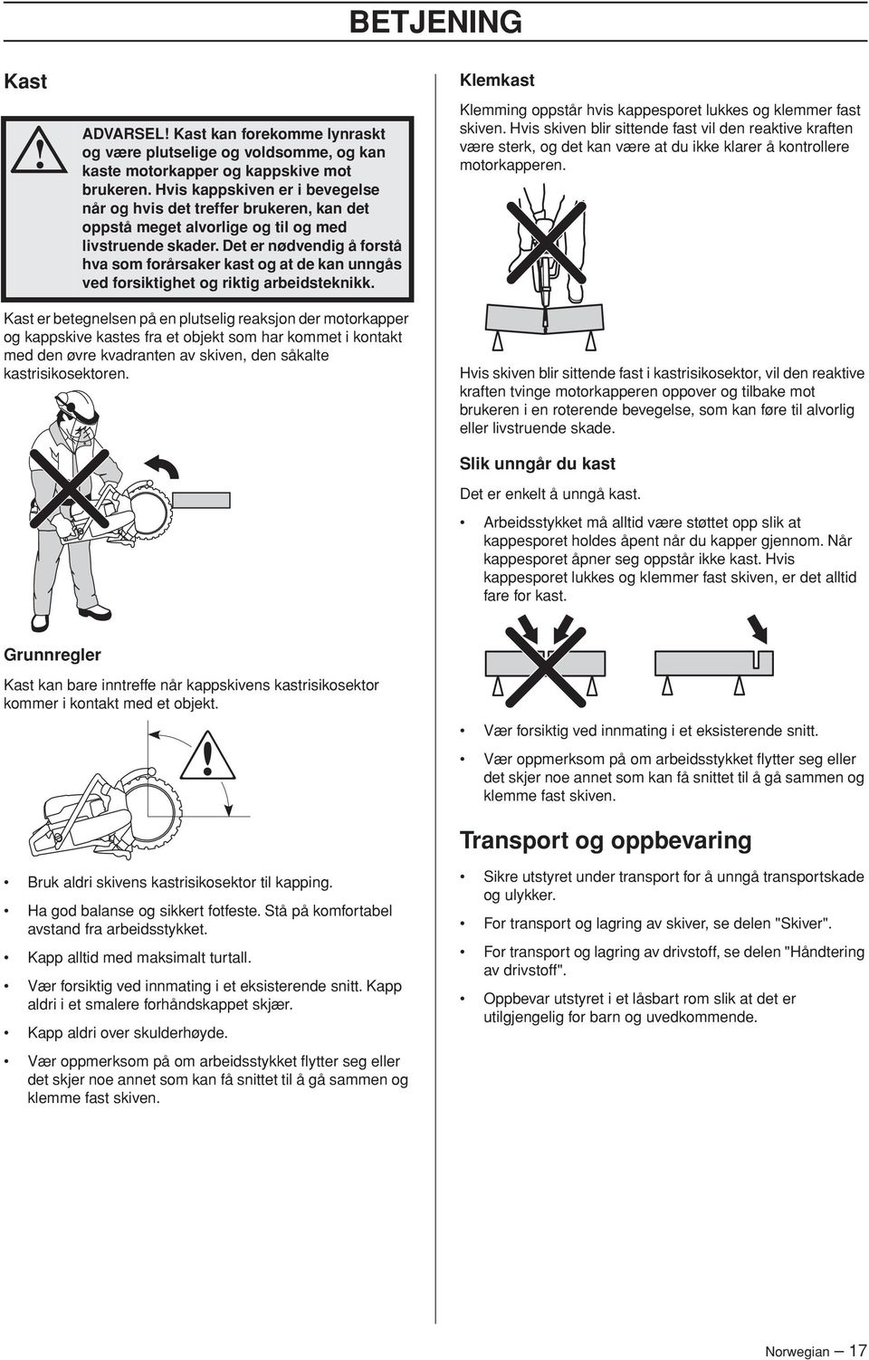 Det er nødvendig å forstå hva som forårsaker kast og at de kan unngås ved forsiktighet og riktig arbeidsteknikk. Klemkast Klemming oppstår hvis kappesporet lukkes og klemmer fast skiven.