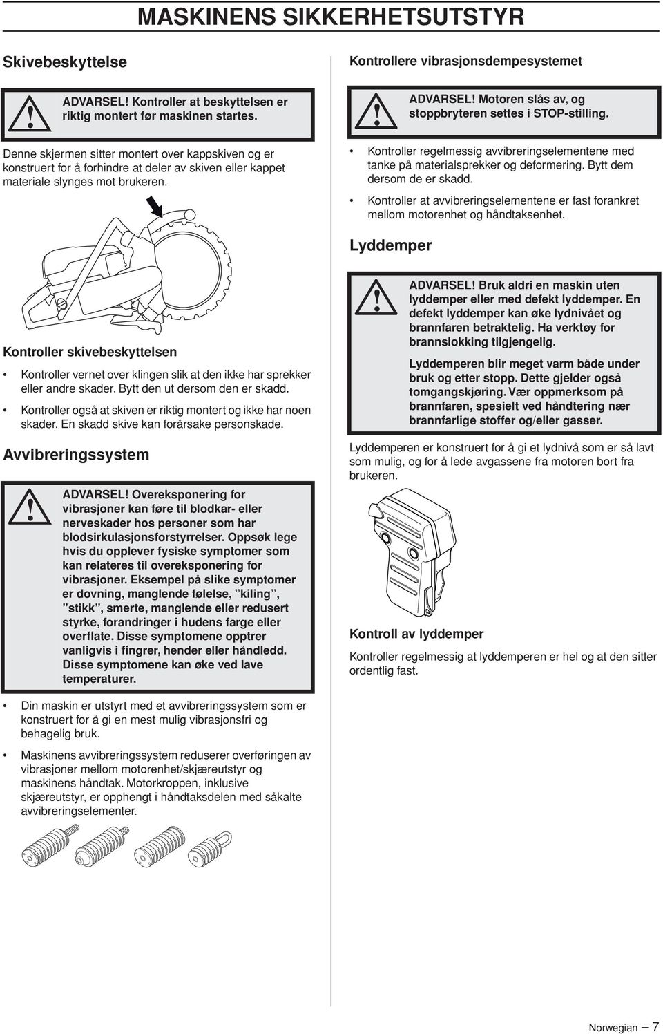 Kontrollere vibrasjonsdempesystemet ADVARSEL Motoren slås av, og stoppbryteren settes i STOP-stilling. Kontroller regelmessig avvibreringselementene med tanke på materialsprekker og deformering.