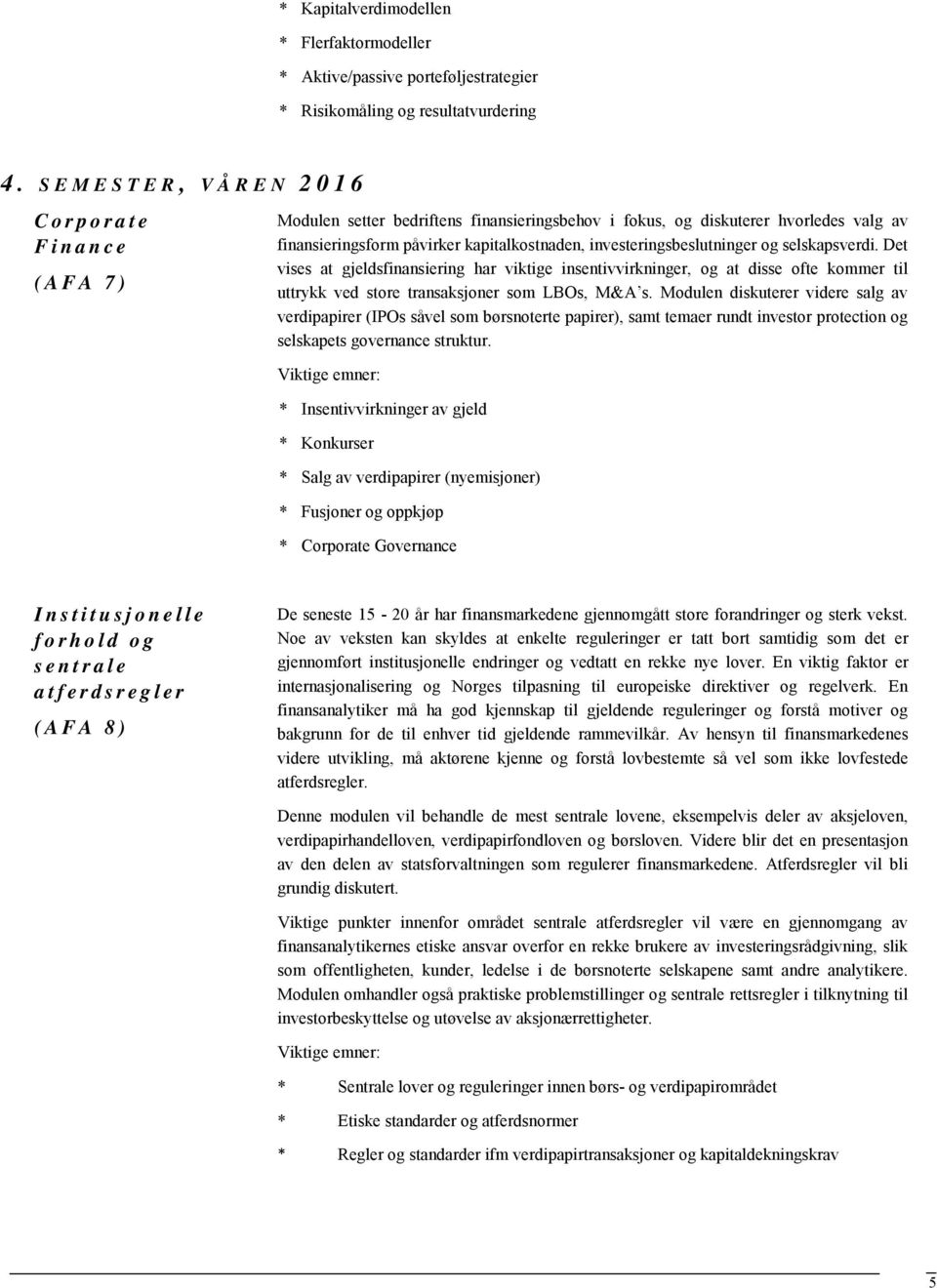 investeringsbeslutninger og selskapsverdi. Det vises at gjeldsfinansiering har viktige insentivvirkninger, og at disse ofte kommer til uttrykk ved store transaksjoner som LBOs, M&A s.