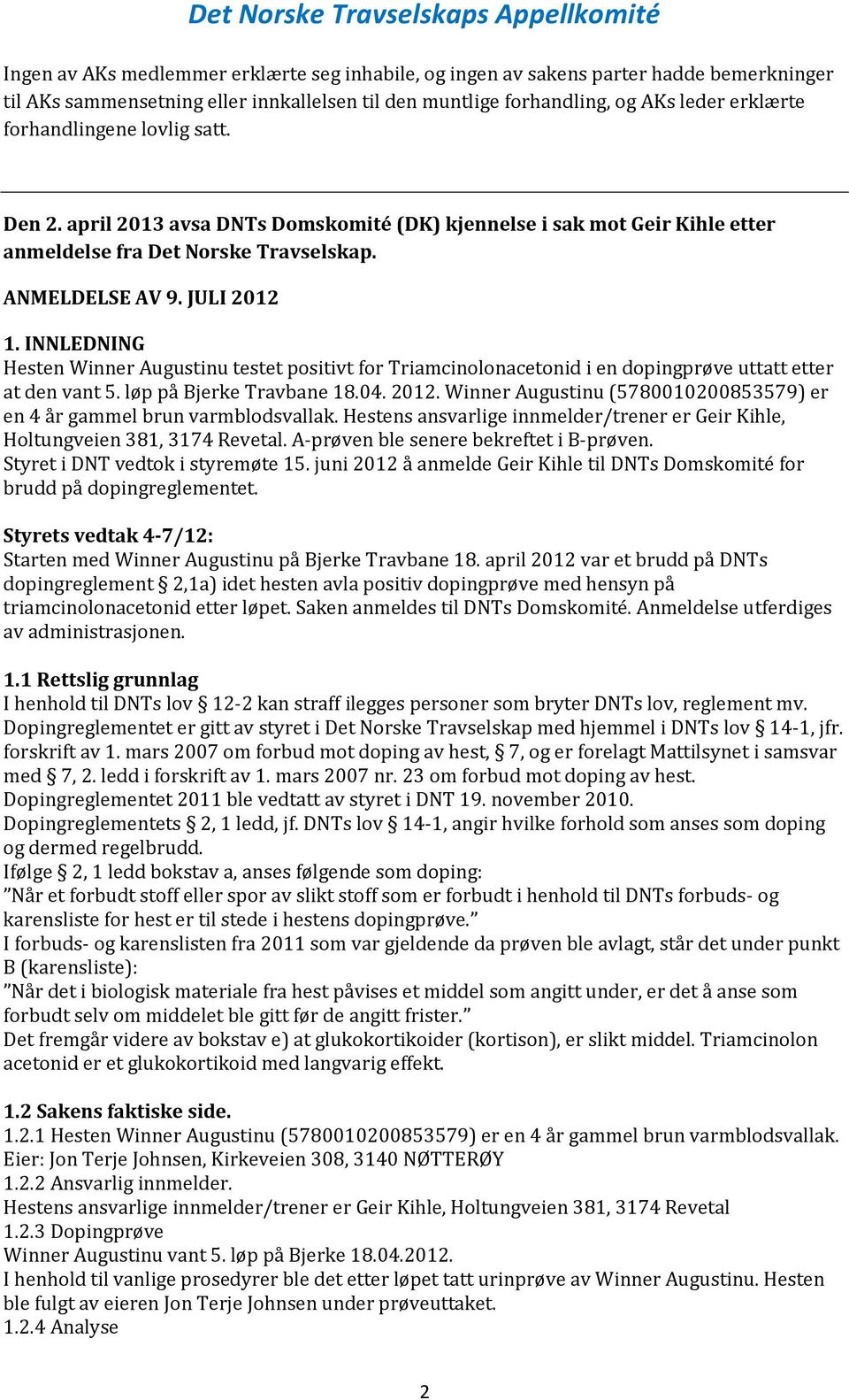 INNLEDNING Hesten Winner Augustinu testet positivt for Triamcinolonacetonid i en dopingprøve uttatt etter at den vant 5. løp på Bjerke Travbane 18.04. 2012.