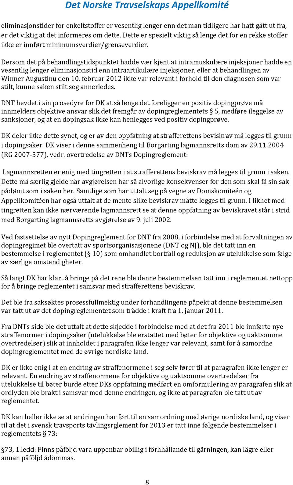 Dersom det på behandlingstidspunktet hadde vær kjent at intramuskulære injeksjoner hadde en vesentlig lenger eliminasjonstid enn intraartikulære injeksjoner, eller at behandlingen av Winner Augustinu