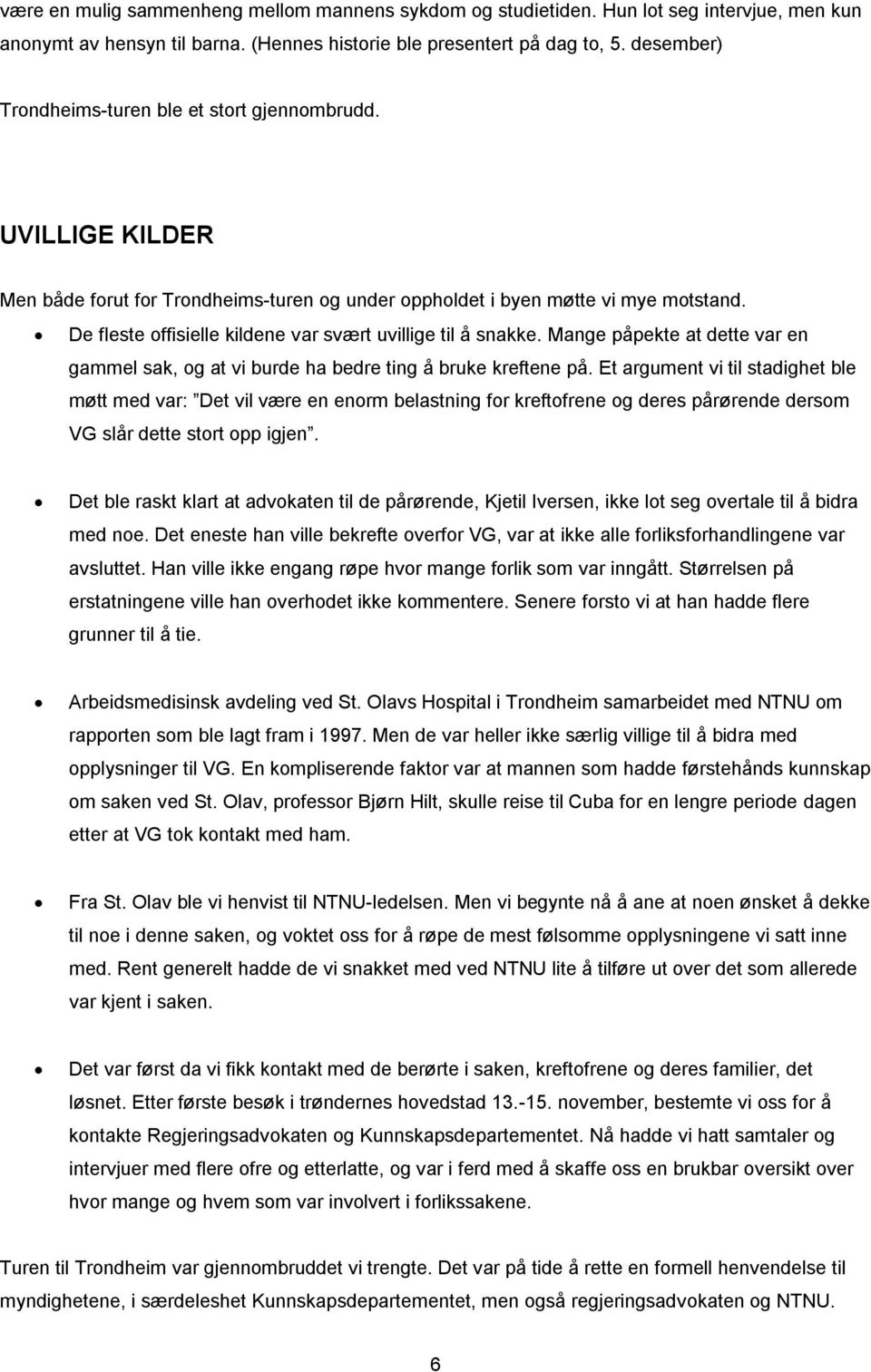 De fleste offisielle kildene var svært uvillige til å snakke. Mange påpekte at dette var en gammel sak, og at vi burde ha bedre ting å bruke kreftene på.