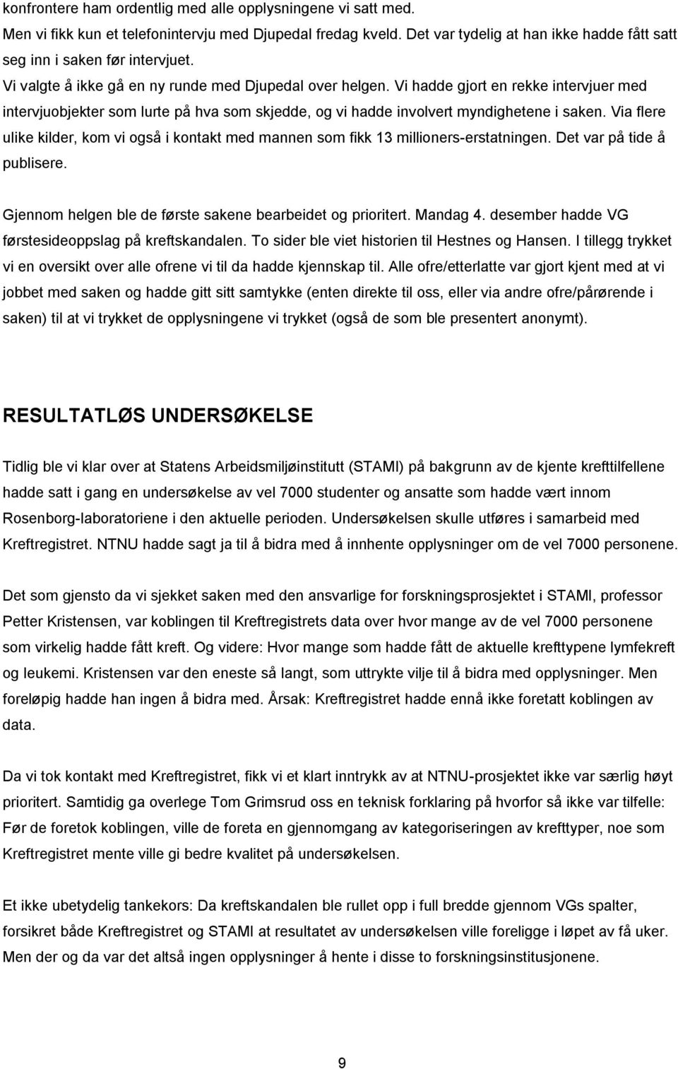 Via flere ulike kilder, kom vi også i kontakt med mannen som fikk 13 millioners-erstatningen. Det var på tide å publisere. Gjennom helgen ble de første sakene bearbeidet og prioritert. Mandag 4.