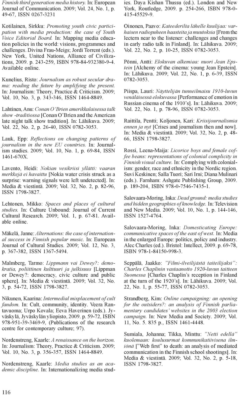 In: Mapping media education policies in the world: visions, programmes and challenges. Divina Frau-Meigs; Jordi Torrent (eds.). New York, United Nations, Alliance of Civilizations, 2009. p. 243-259, ISBN 978-84-932380-9-4.