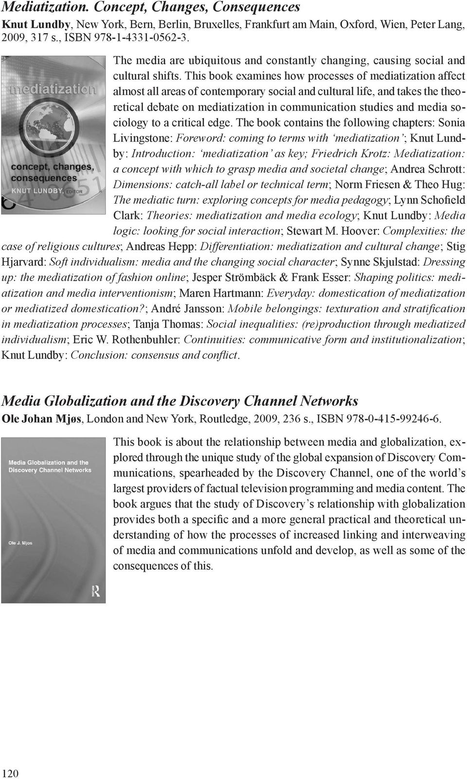 This book examines how processes of mediatization affect almost all areas of contemporary social and cultural life, and takes the theoretical debate on mediatization in communication studies and