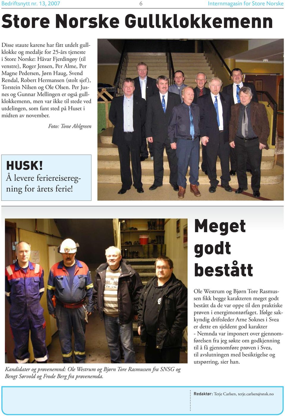 Roger Jensen, Per Alme, Per Magne Pedersen, Jørn Haug, Svend Rendal, Robert Hermansen (stolt sjef), Torstein Nilsen og Ole Olsen.
