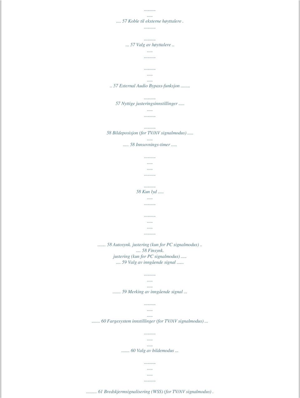 justering (kun for PC signalmodus)..... 58 Finsynk. justering (kun for PC signalmodus)... 59 Valg av inngående signal.