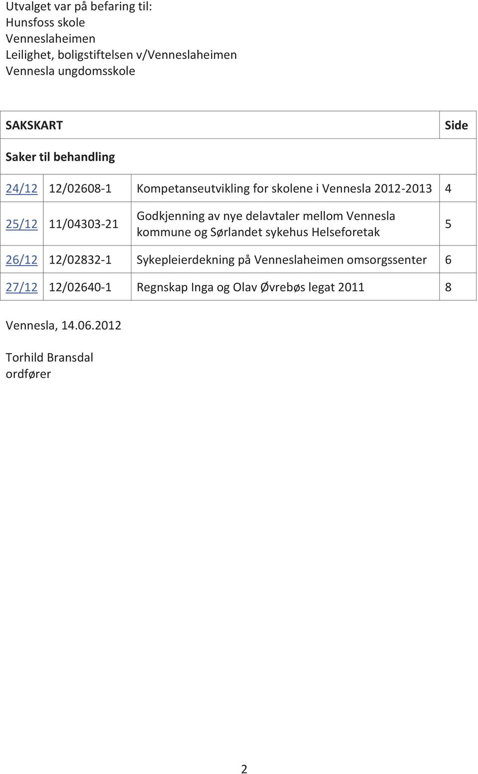 Godkjenning av nye delavtaler mellom Vennesla kommune og Sørlandet sykehus Helseforetak 5 26/12 12/02832-1 Sykepleierdekning på