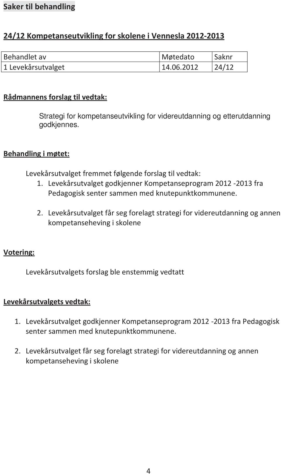 Behandling i møtet: Levekårsutvalget fremmet følgende forslag til vedtak: 1. Levekårsutvalget godkjenner Kompetanseprogram 20