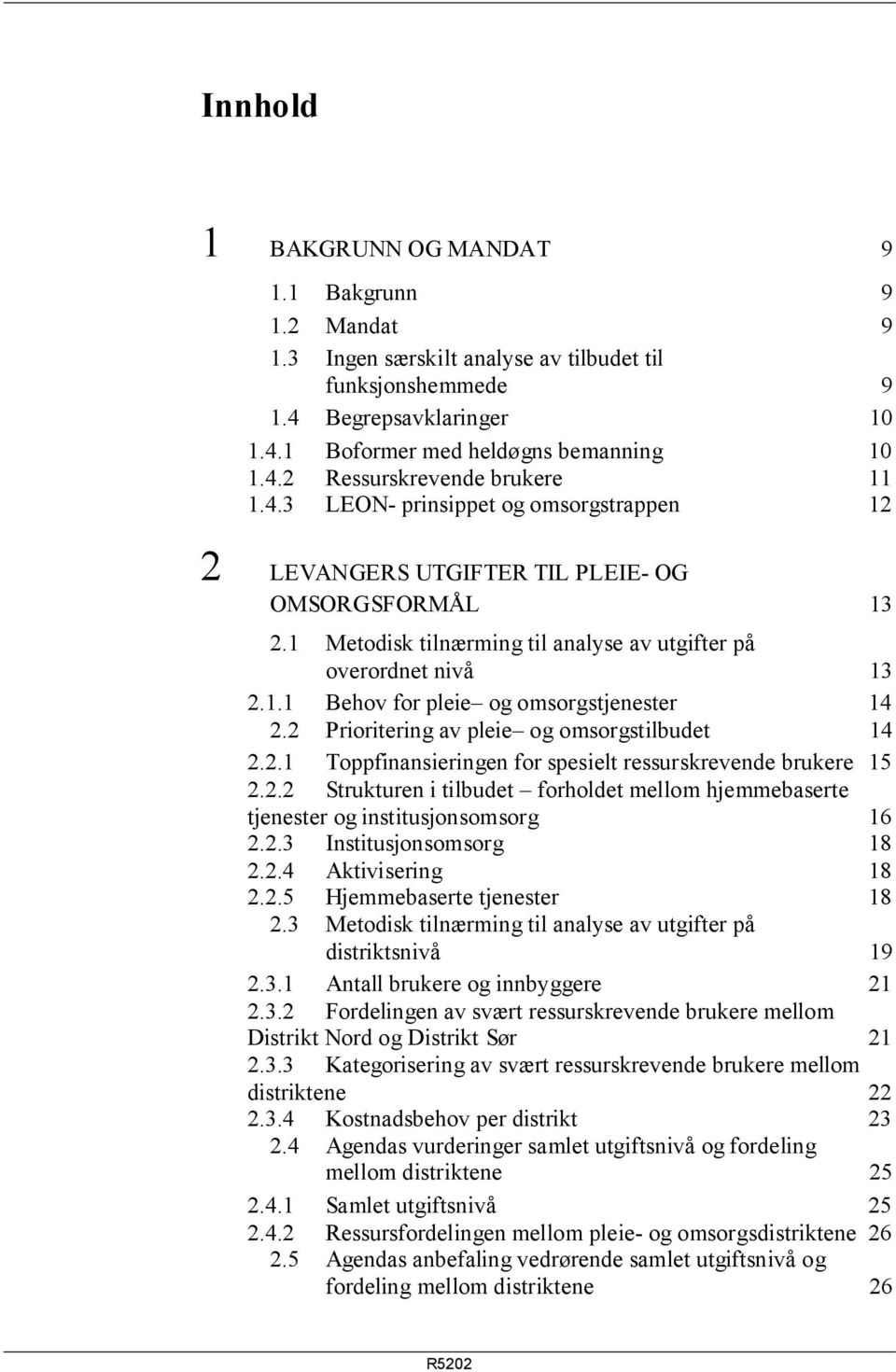 2 Prioritering av pleie og omsorgstilbudet 14 2.2.1 Toppfinansieringen for spesielt ressurskrevende brukere 15 2.2.2 Strukturen i tilbudet forholdet mellom hjemmebaserte tjenester og institusjonsomsorg 16 2.