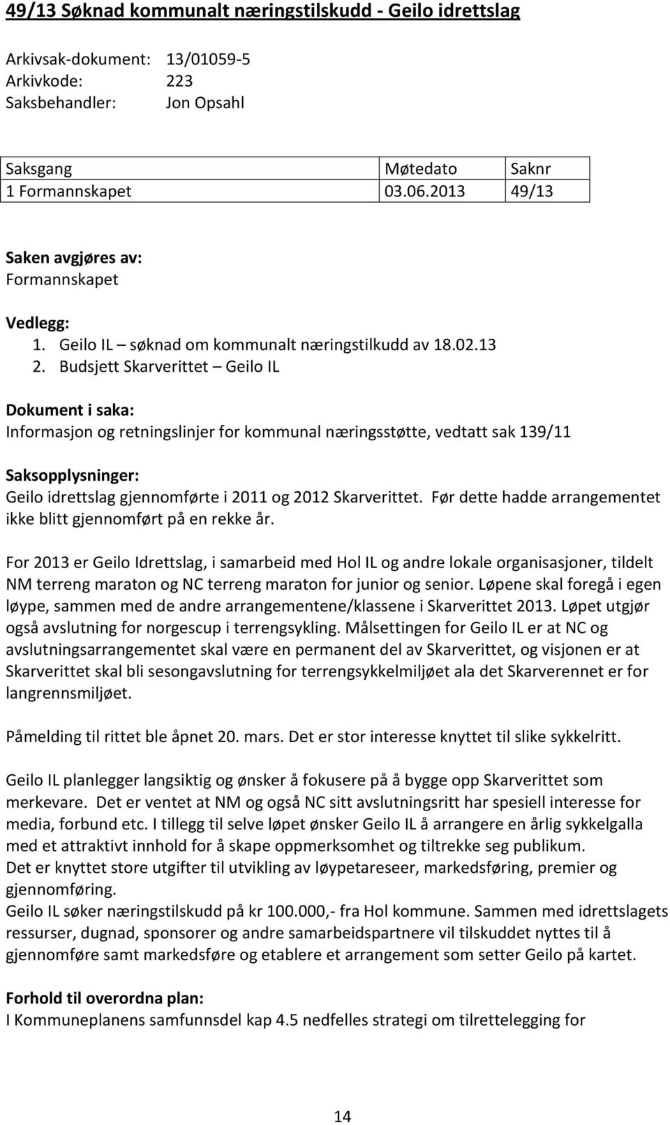 Budsjett Skarverittet Geilo IL Dokument i saka: Informasjon og retningslinjer for kommunal næringsstøtte, vedtatt sak 139/11 Saksopplysninger: Geilo idrettslag gjennomførte i 2011 og 2012