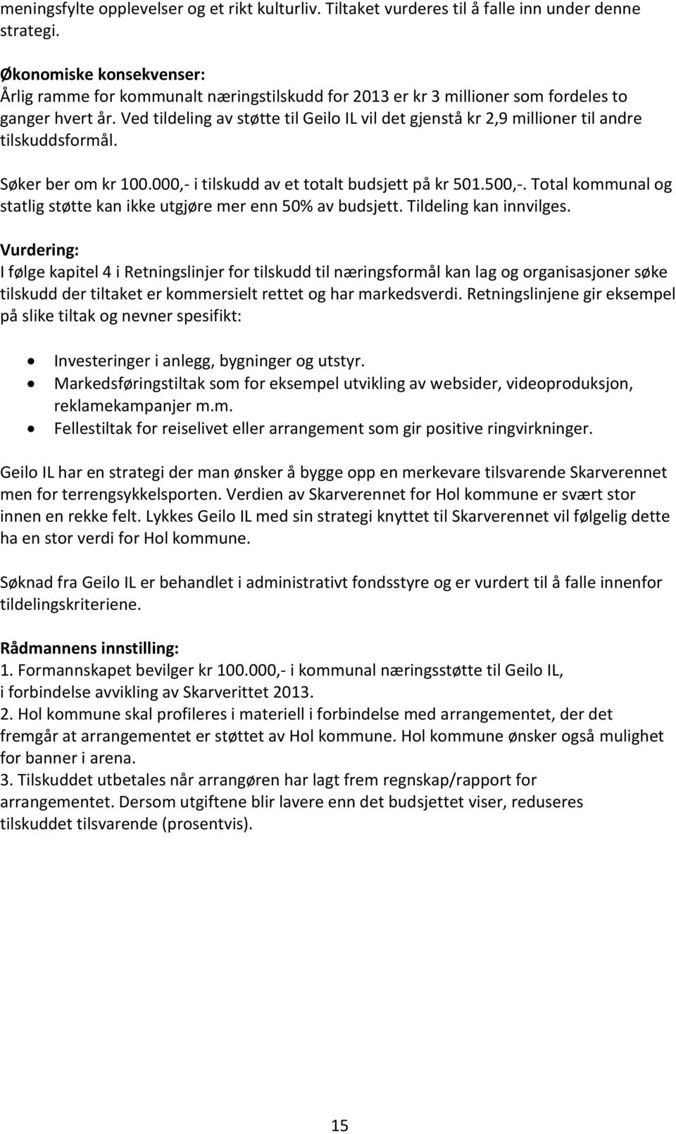 Ved tildeling av støtte til Geilo IL vil det gjenstå kr 2,9 millioner til andre tilskuddsformål. Søker ber om kr 100.000,- i tilskudd av et totalt budsjett på kr 501.500,-.