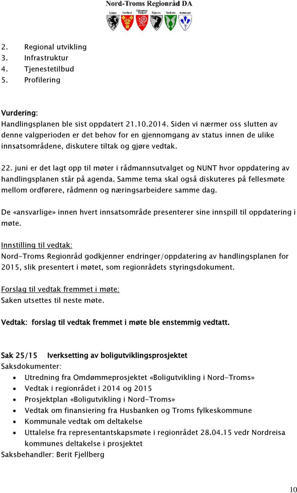 juni er det lagt opp til møter i rådmannsutvalget og NUNT hvor oppdatering av handlingsplanen står på agenda.