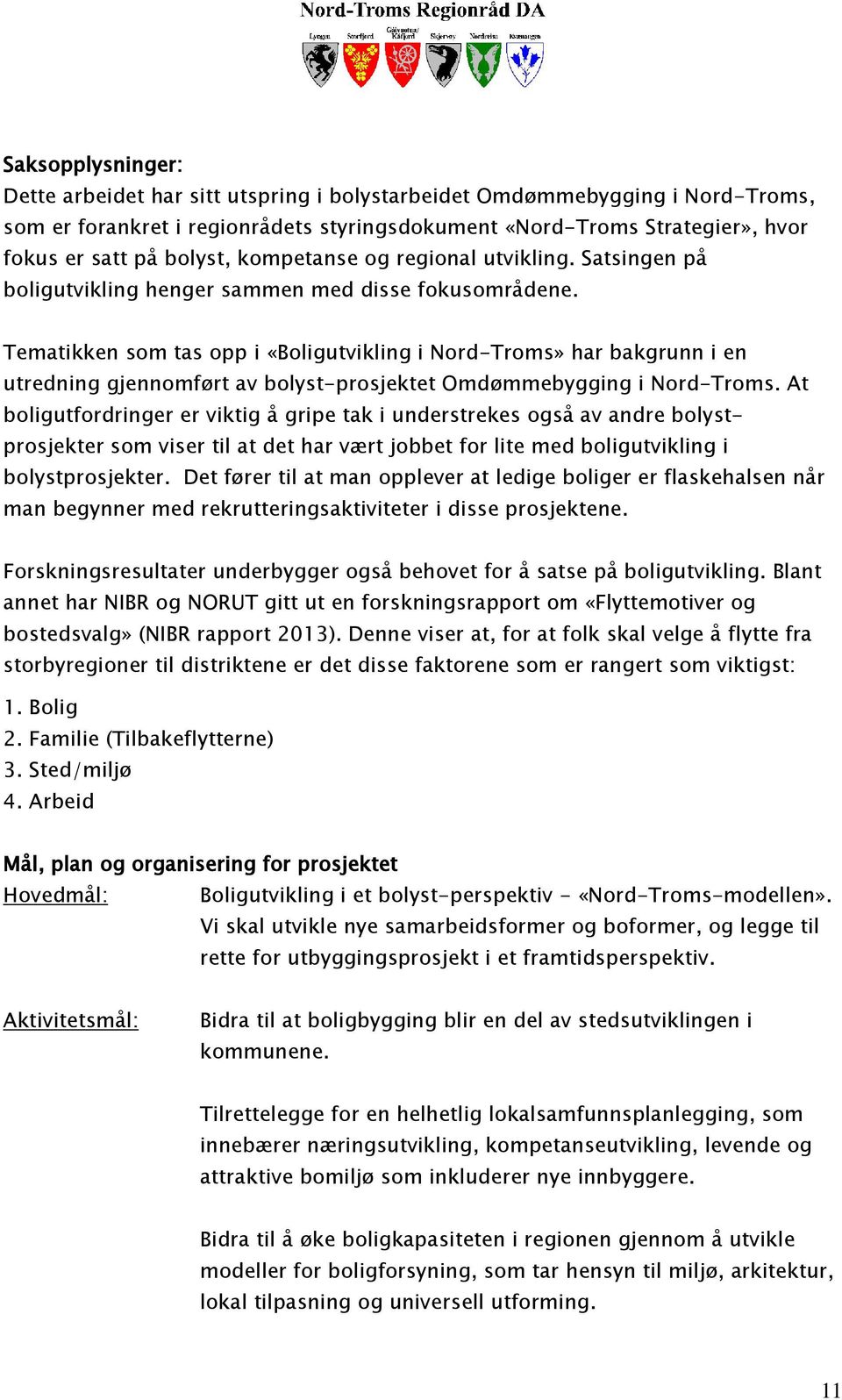 Tematikken som tas opp i «Boligutvikling i Nord-Troms» har bakgrunn i en utredning gjennomført av bolyst-prosjektet Omdømmebygging i Nord-Troms.