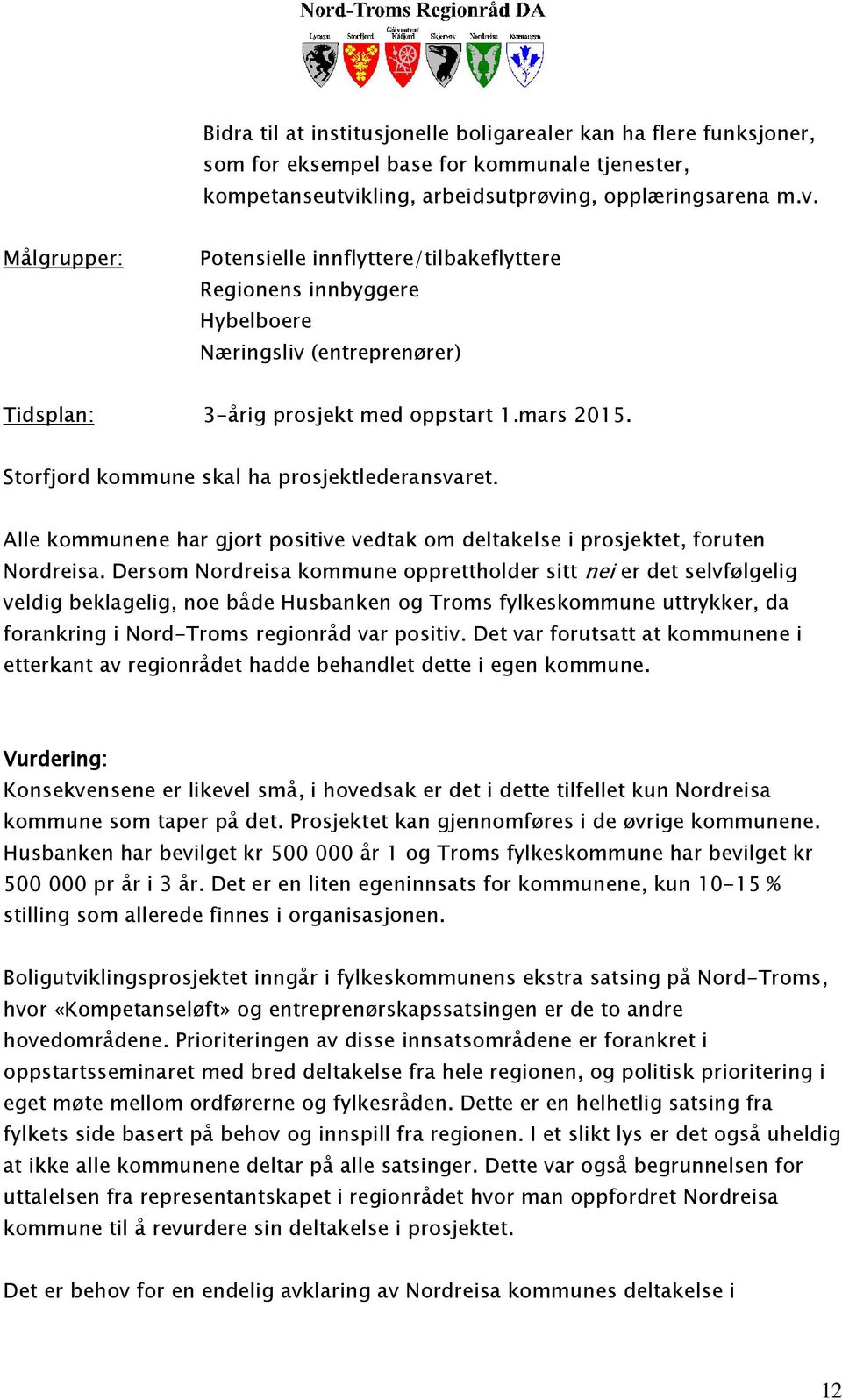 mars 2015. Storfjord kommune skal ha prosjektlederansvaret. Alle kommunene har gjort positive vedtak om deltakelse i prosjektet, foruten Nordreisa.