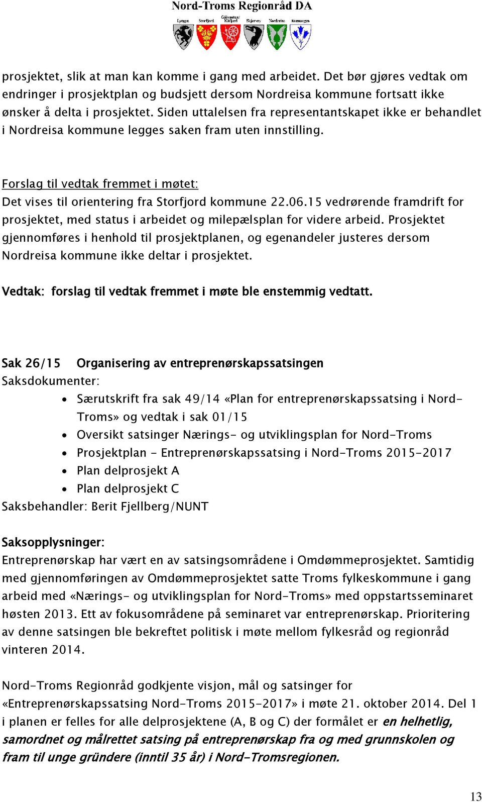 Forslag til vedtak fremmet i møtet: Det vises til orientering fra Storfjord kommune 22.06.15 vedrørende framdrift for prosjektet, med status i arbeidet og milepælsplan for videre arbeid.