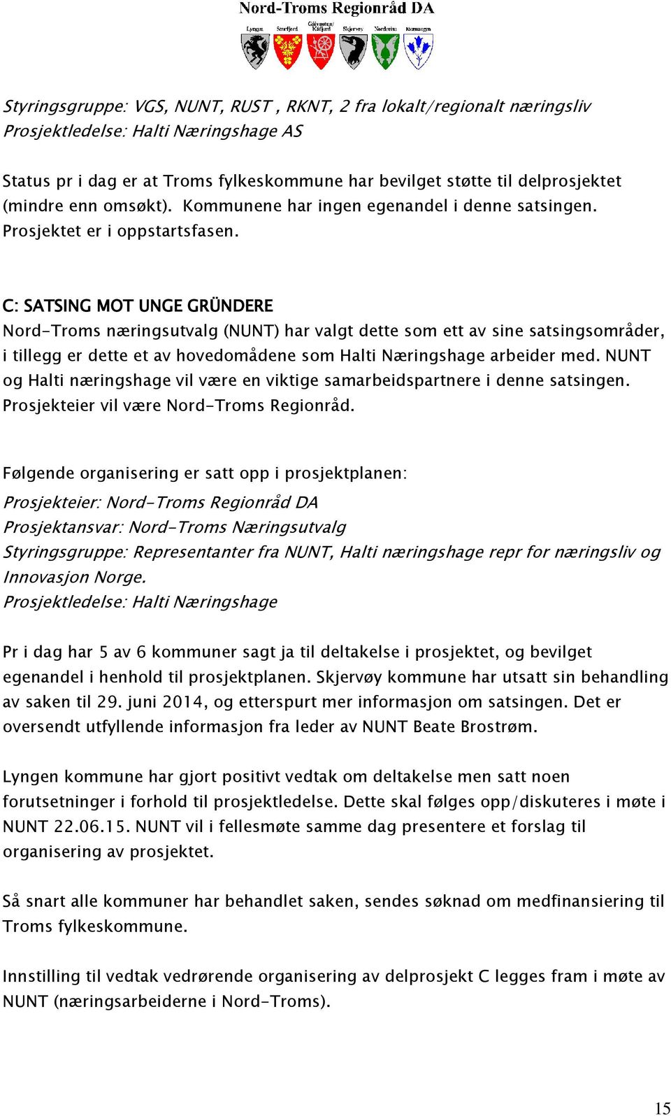 C: SATSING MOT UNGE GRÜNDERE Nord-Troms næringsutvalg (NUNT) har valgt dette som ett av sine satsingsområder, i tillegg er dette et av hovedomådene som Halti Næringshage arbeider med.