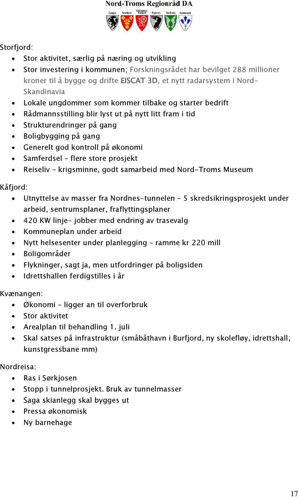 økonomi Samferdsel flere store prosjekt Reiseliv krigsminne, godt samarbeid med Nord-Troms Museum Kåfjord: Utnyttelse av masser fra Nordnes-tunnelen 5 skredsikringsprosjekt under arbeid,