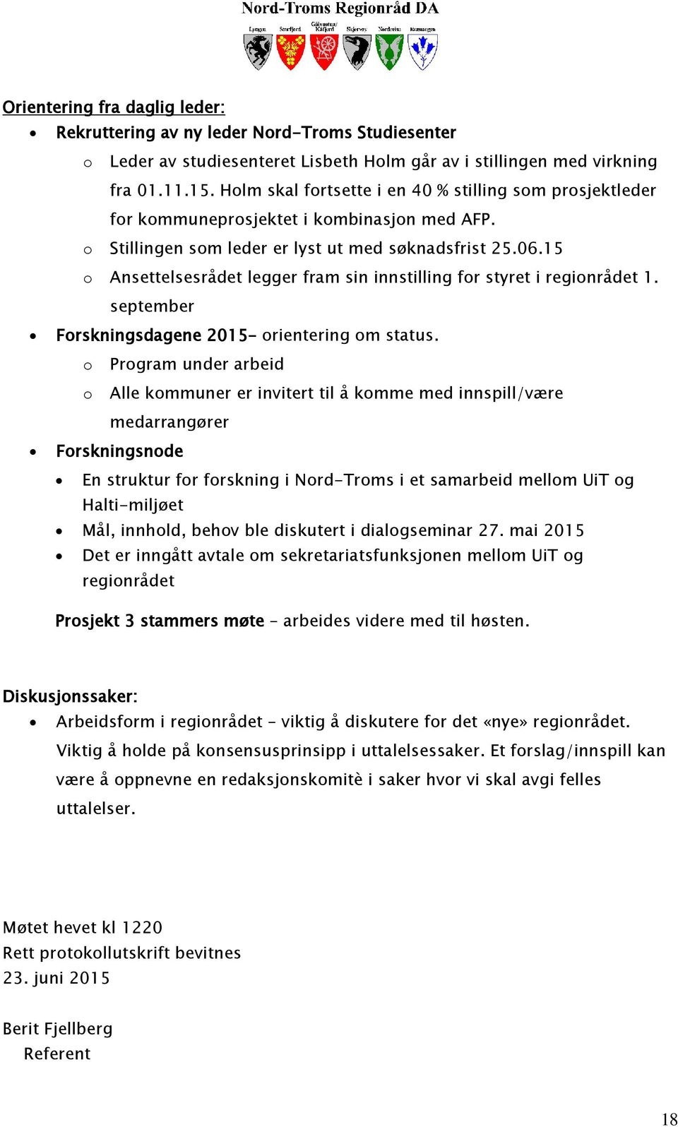 15 o Ansettelsesrådet legger fram sin innstilling for styret i regionrådet 1. september Forskningsdagene 2015 orientering om status.