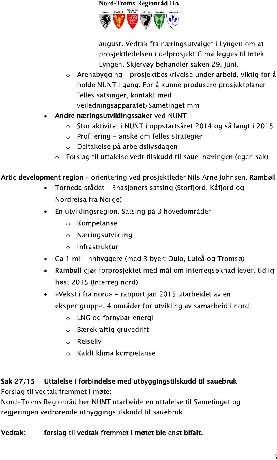 For å kunne produsere prosjektplaner felles satsinger, kontakt med veiledningsapparatet/sametinget mm Andre næringsutviklingssaker ved NUNT o Stor aktivitet i NUNT i oppstartsåret 2014 og så langt i