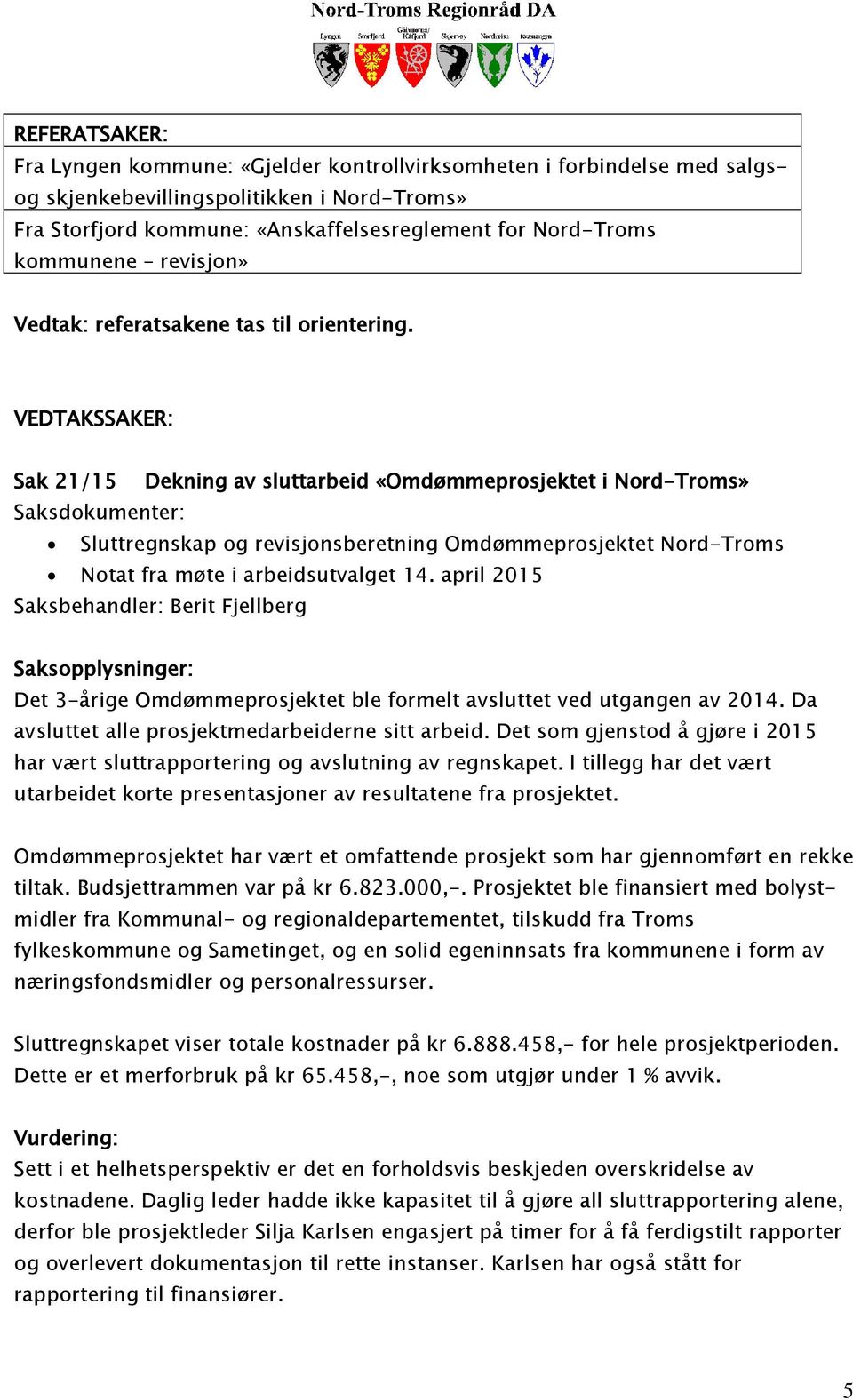 VEDTAKSSAKER: Sak 21/15 Dekning av sluttarbeid «Omdømmeprosjektet i Nord-Troms» Saksdokumenter: Sluttregnskap og revisjonsberetning Omdømmeprosjektet Nord-Troms Notat fra møte i arbeidsutvalget 14.