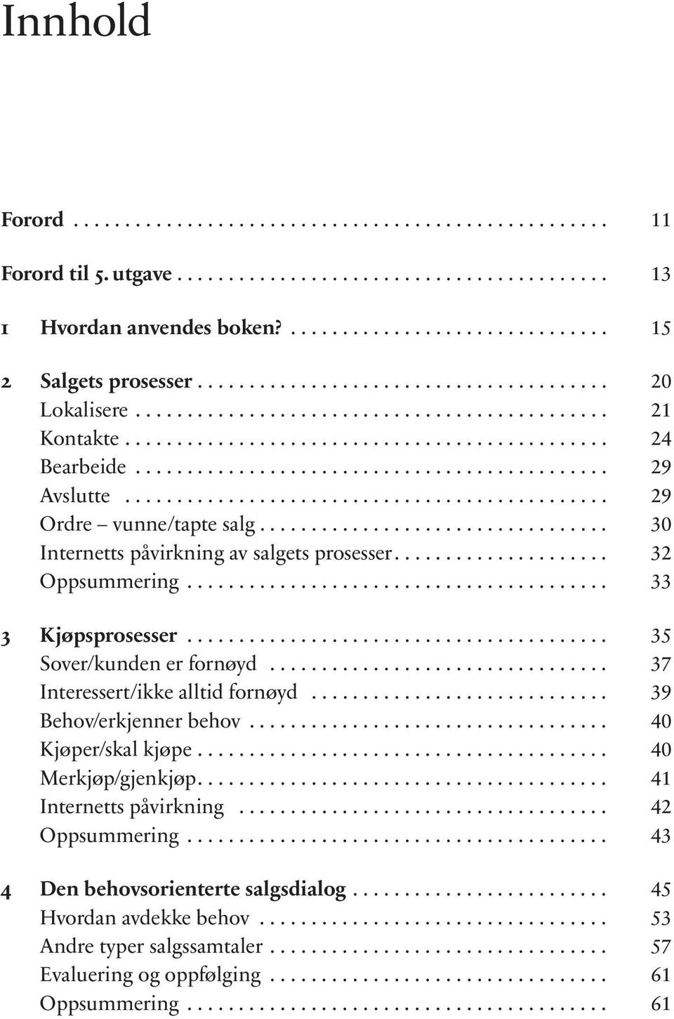 .. 35 Sover/kunden er fornøyd... 37 Interessert/ikke alltid fornøyd... 39 Behov/erkjenner behov... 40 Kjøper/skal kjøpe... 40 Merkjøp/gjenkjøp.