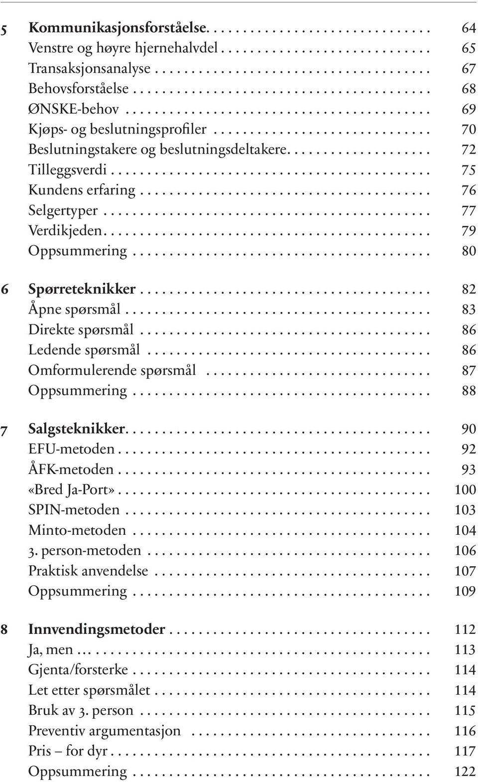 .. 83 Direkte spørsmål... 86 Ledende spørsmål... 86 Omformulerende spørsmål... 87 Oppsummering... 88 7 Salgsteknikker... 90 EFU-metoden... 92 ÅFK-metoden... 93 «Bred Ja-Port»... 100 SPIN-metoden.