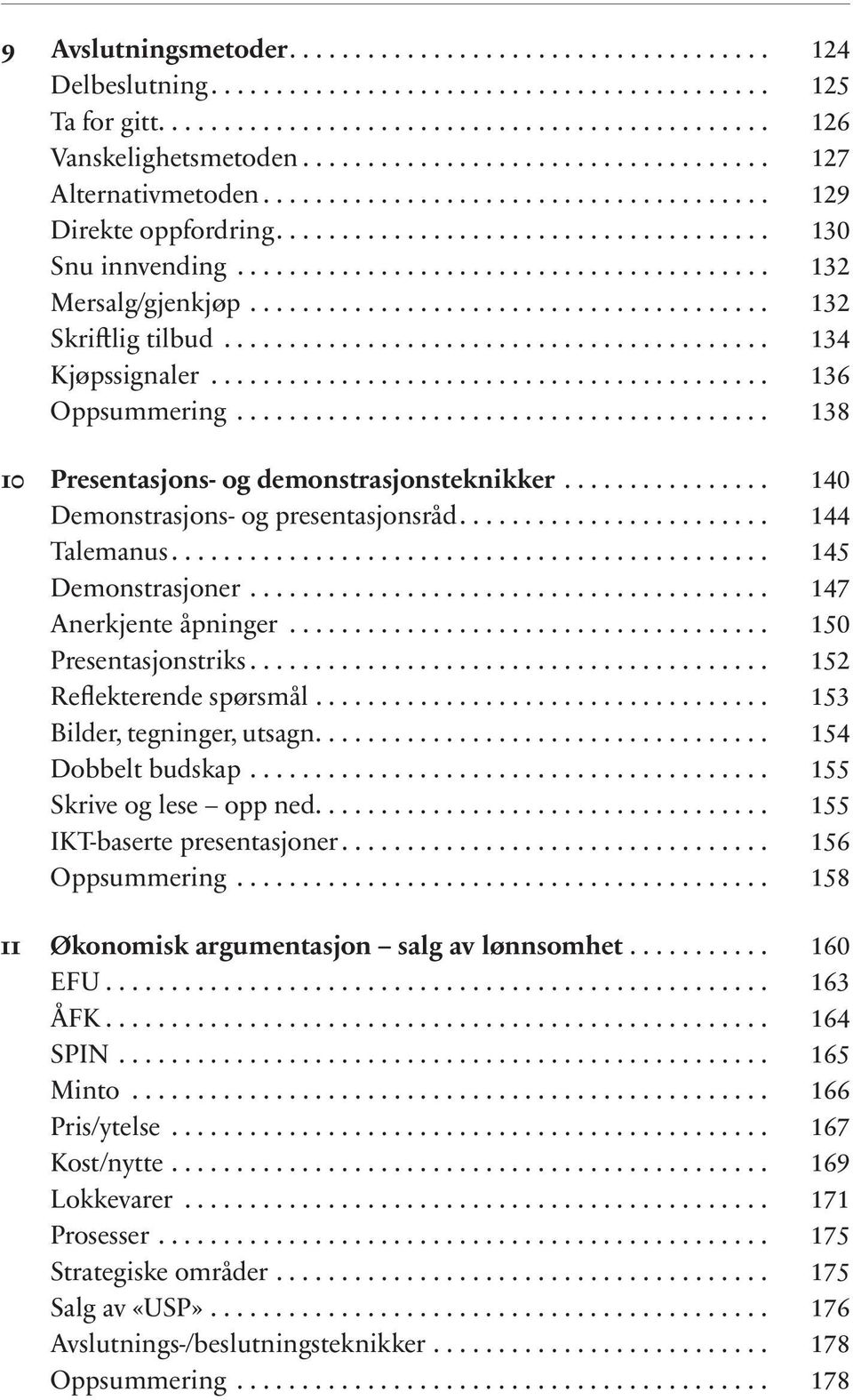 .. 147 Anerkjente åpninger... 150 Presentasjonstriks... 152 Reflekterende spørsmål... 153 Bilder, tegninger, utsagn... 154 Dobbelt budskap... 155 Skrive og lese opp ned.